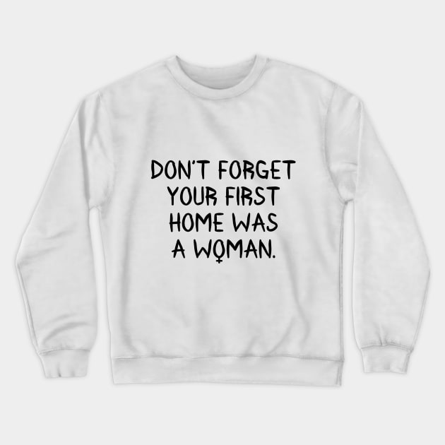 Don't Forget Your First Home Was A Woman Crewneck Sweatshirt by RobinBobbinStore